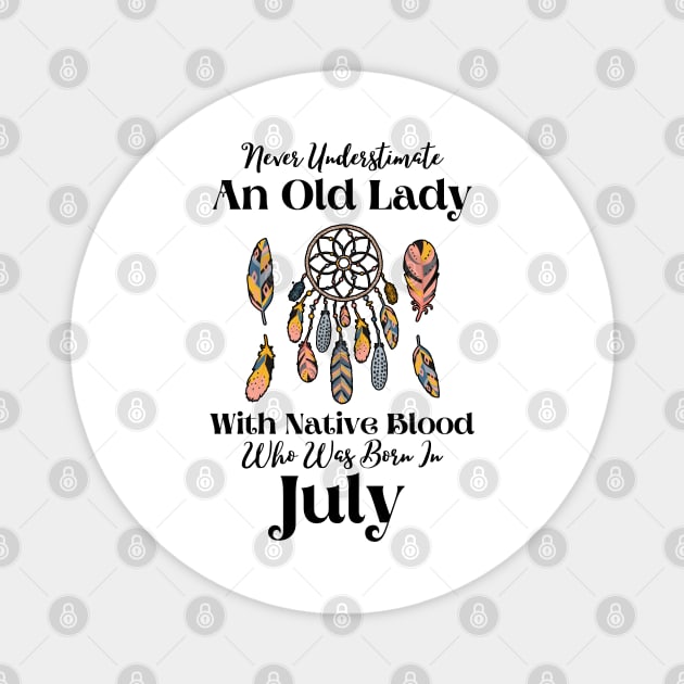 Never Underestimate An Old Lady With Native Blood Who Was Born In July Magnet by JustBeSatisfied